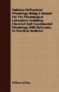 Outlines of Practical Physiology, Being a Manual for the Physiological Laboratory, Including Chemical and Experimental Physiology, with Reference to P