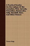 A Practical Treatise on the Culture of the Carnation, Pink, Auricula, Polyanthus, Ranunculus, Tulip, Hyacinth, Rose, and Other Flowers