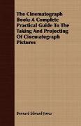The Cinematograph Book, A Complete Practical Guide to the Taking and Projecting of Cinematograph Pictures