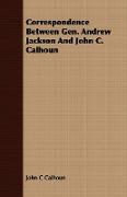 Correspondence Between Gen. Andrew Jackson and John C. Calhoun