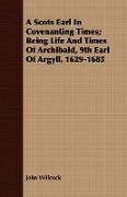 A Scots Earl in Covenanting Times, Being Life and Times of Archibald, 9th Earl of Argyll, 1629-1685