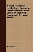 A Short Treatise on Horticulture: Embracing Descriptions of a Great Variety of Fruit and Ornamental Trees and Shrubs