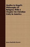 Studies in Hegel's Philosophy of Religion, With a Chapter on Christian Unity in America