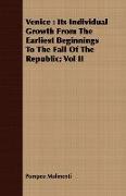 Venice: Its Individual Growth from the Earliest Beginnings to the Fall of the Republic, Vol II