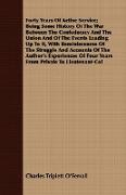 Forty Years Of Active Service, Being Some History Of The War Between The Confederacy And The Union And Of The Events Leading Up To It, With Reminiscences Of The Struggle And Accounts Of The Author's Experiences Of Four Years From Private To Lieutenant-Col