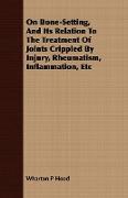 On Bone-Setting, and Its Relation to the Treatment of Joints Crippled by Injury, Rheumatism, Inflammation, Etc