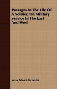 Passages in the Life of a Soldier, Or, Military Service in the East and West