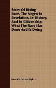 Story of Rising Race, the Negro in Revelation, in History, and in Citizenship, What the Race Has Done and Is Doing