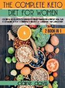 The Complete Keto diet for Women: +250 Simple and Delicious Low-Carb Recipes for Busy Women With a Complete Meal Plan To Lose Weight, Improve The Brai