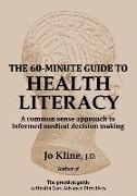 The 60-Minute Guide to Health Literacy: A common sense approach to informed medical decision making