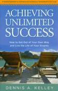 Achieving Unlimited Success: How to Get Out of Your Own Way and Live the Life of Your Dreams