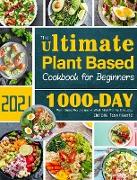 The Ultimate Plant Based Cookbook for Beginners: 1000-Day Plant-Based Recipes and 4-Week Meal Plan for Everyday