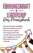 Führungskraft & Leadership - Das Praxisbuch: Wie Sie mit einem einfachen 3 Phasen-Modell Schritt für Schritt zu einer wahren Führungspersönlichkeit werden, Teams unaufhaltbar zum Erfolg leiten und alle Stolperfallen gekonnt umgehen