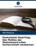 Postcolonial Rewriting: Den Mythos der Shakespeare'schen Vorherrschaft zerbrechen