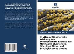 In vitro antibakterielle Wirkung von ethanolischem Extrakt aus Matricaria chamomilla (Kamille) Blüten auf Staphylococcus aureus