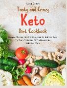 Tasty and Crazy Keto Diet Cookbook: Recipes That Are Not Only Easy, Healthy, But Also Tasty. Try Them To Explore All The Possibilities Keto Diet Offer