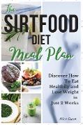 THE SIRTFOOD DIET Meal Plan: Discover How to Eat Healthily and Lose Weight in Just 4 Weeks