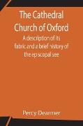 The Cathedral Church of Oxford, A description of its fabric and a brief history of the episcopal see