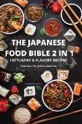 THE JAPANESE FOOD BIBLE 2 IN 1 100 YUMMY & FLAVORY RECIPES