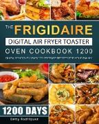 The Frigidaire Digital Air Fryer Toaster Oven Cookbook 1200