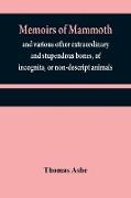 Memoirs of mammoth, and various other extraordinary and stupendous bones, of incognita, or non-descript animals