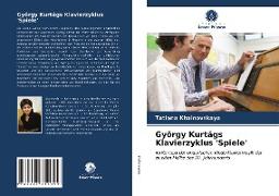 György Kurtágs Klavierzyklus 'Spiele'