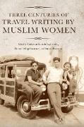 Three Centuries of Travel Writing by Muslim Women