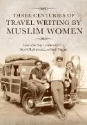 Three Centuries of Travel Writing by Muslim Women