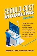Should-Cost Modeling Handbook: A Comprehensive Guide to Applying Value Chain Intelligence in Procurement, Negotiation, Commodity Strategy, Value Engi