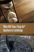 When Will These Things Be?: Questions on Eschatology