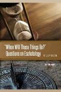 When Will These Things Be?: Questions on Eschatology (Study Guide)