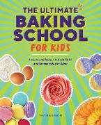 The Ultimate Baking School for Kids: Lessons and Recipes to Build Skills and Become a Master Baker