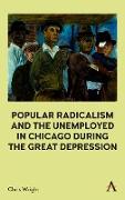 Popular Radicalism and the Unemployed in Chicago During the Great Depression