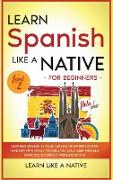 Learn Spanish Like a Native for Beginners - Level 2