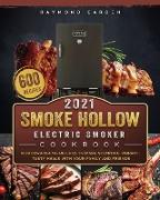 Smoke Hollow Electric Smoker Cookbook 2021: 600 Mouthwatering Recipes to Make Stunning Vibrant, Tasty Meals with Your Family and Friends