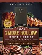 Smoke Hollow Electric Smoker Cookbook 2021: 600 Mouthwatering Recipes to Make Stunning Vibrant, Tasty Meals with Your Family and Friends