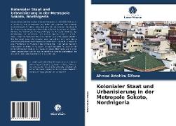 Kolonialer Staat und Urbanisierung in der Metropole Sokoto, Nordnigeria