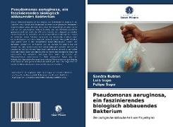 Pseudomonas aeruginosa, ein faszinierendes biologisch abbauendes Bakterium