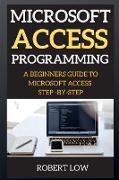 Microsoft Access Programming: &#1040, Beginners Guide to Microsoft Access Step-By-Step