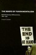 The Roots of Fundamentalism – British and American Millenarianism, 1800–1930