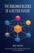 The Building Blocks of a Better Future: An Introductory Guide to Bitcoin, Blockchains, Cryptocurrencies, and a Decentralized World