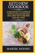 Keto New Cookbook: &#1040, Beginners Cookbook with 21 Delicious &#1040,nd H&#1045,&#1040,lthy Keto Recipes St&#1045,p-By-St&#1045,p