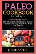 Paleo Cookbook For Beginners: The Ultimate Resource for Delicious, Healthy and easy recipes for Paleo Diet lifestyle