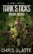 Tark's Ticks Valor Bound: A WWII Novel