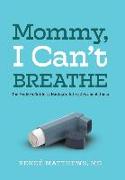 Mommy, I Can't Breathe: The Modern Guide to Navigate Allergies and Asthma