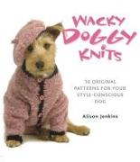 Wacky Doggy Knits: 10 Original Patterns for Your Style-Conscious Dog