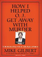 How I Helped O.J. Get Away with Murder: The Shocking Inside Story of Violence, Loyalty, Regret, and Remorse