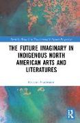 The Future Imaginary in Indigenous North American Arts and Literatures