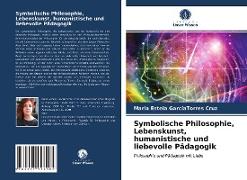 Symbolische Philosophie, Lebenskunst, humanistische und liebevolle Pädagogik
