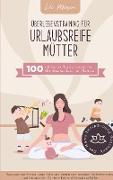 Überlebenstraining für urlaubsreife Mütter - 100 einfache Praxis-Ideen für die Bucket List für Mamas